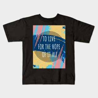 To Live For The Hope Of It All Kids T-Shirt